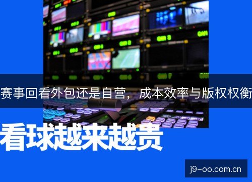 赛事回看外包还是自营，成本效率与版权权衡